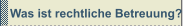 Was ist rechtliche Betreuung?